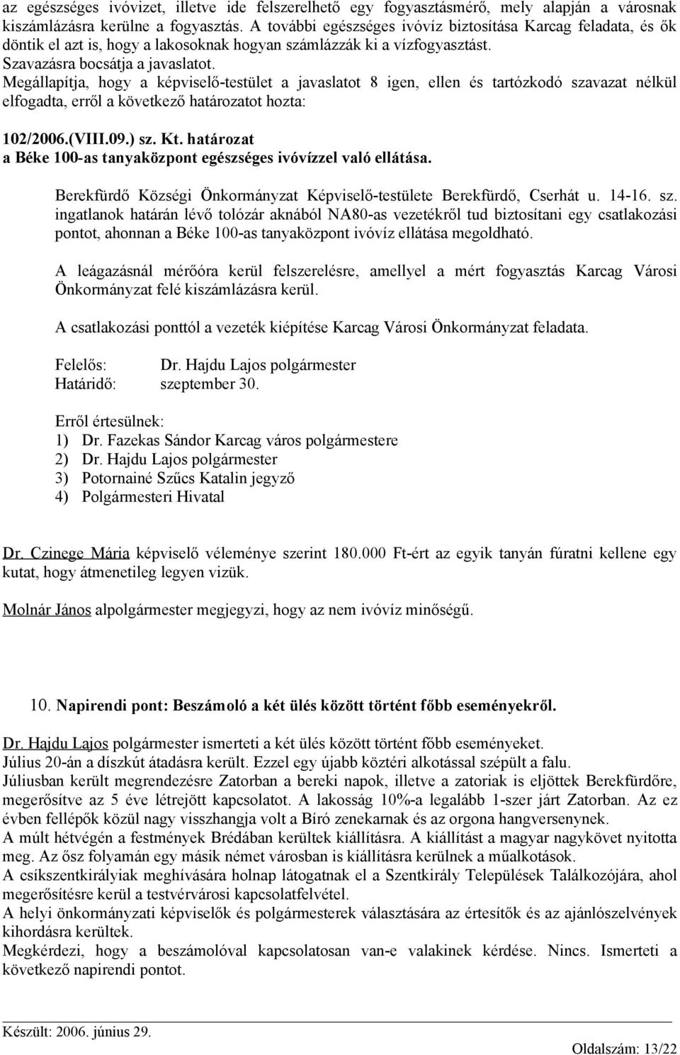 Megállapítja, hogy a képviselő-testület a javaslatot 8 igen, ellen és tartózkodó szavazat nélkül elfogadta, erről a következő határozatot hozta: 102/2006.(VIII.09.) sz. Kt.