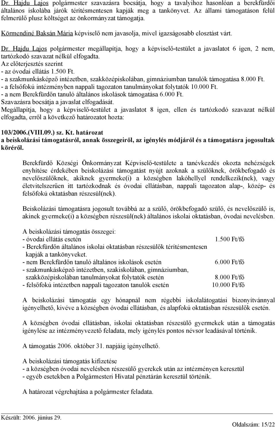 Hajdu Lajos polgármester megállapítja, hogy a képviselő-testület a javaslatot 6 igen, 2 nem, tartózkodó szavazat nélkül elfogadta. Az előterjesztés szerint - az óvodai ellátás 1.500 Ft.