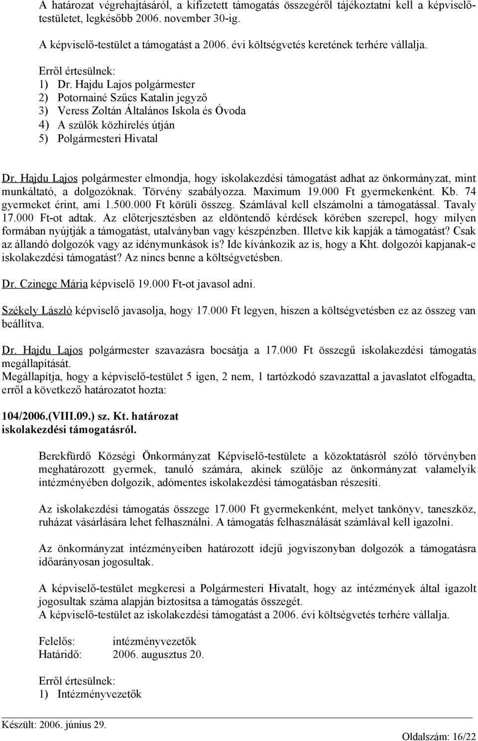 Hajdu Lajos polgármester 2) Potornainé Szűcs Katalin jegyző 3) Veress Zoltán Általános Iskola és Óvoda 4) A szülők közhírelés útján 5) Polgármesteri Hivatal Dr.