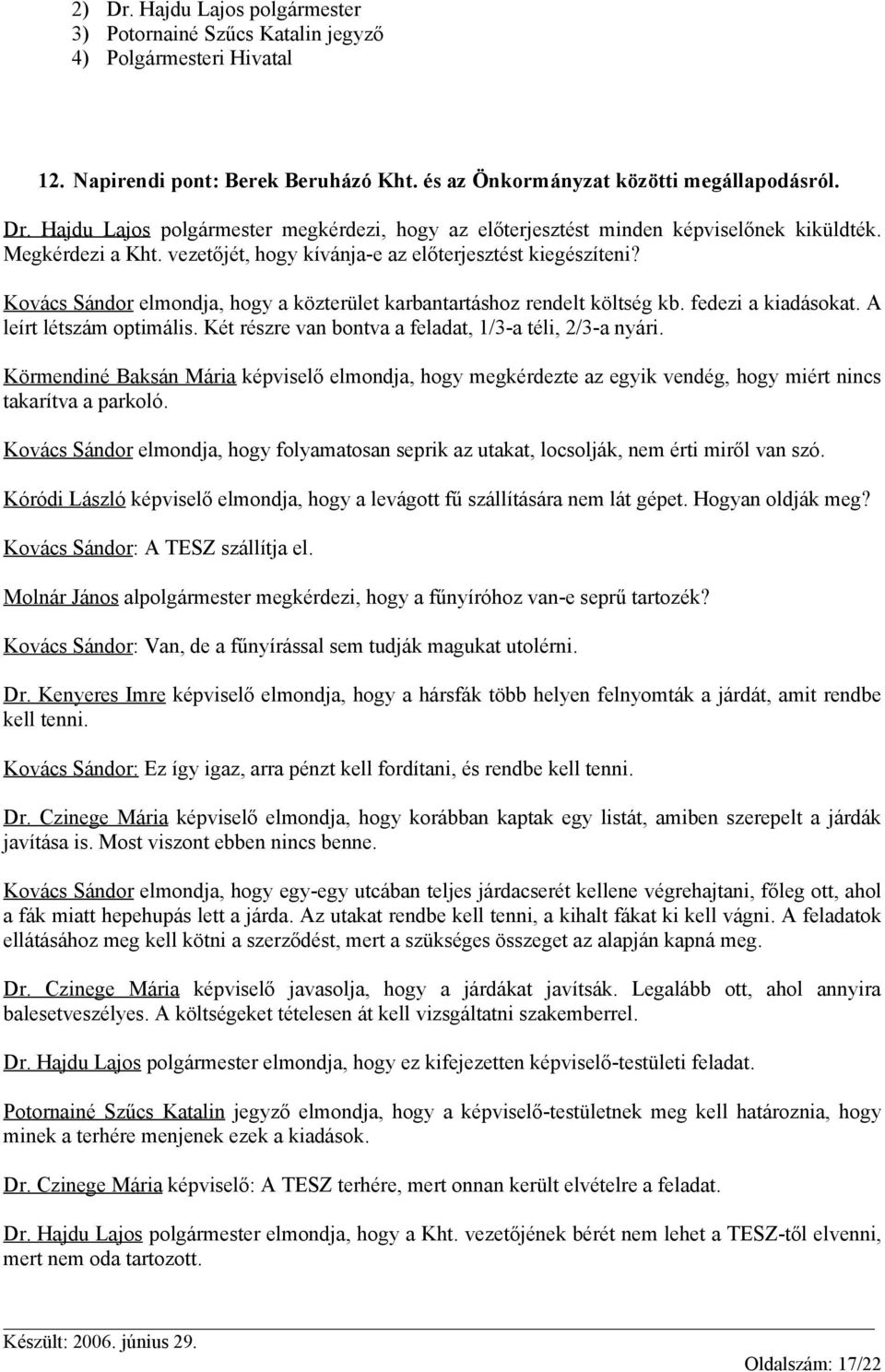 A leírt létszám optimális. Két részre van bontva a feladat, 1/3-a téli, 2/3-a nyári. Körmendiné Baksán Mária képviselő elmondja, hogy megkérdezte az egyik vendég, hogy miért nincs takarítva a parkoló.