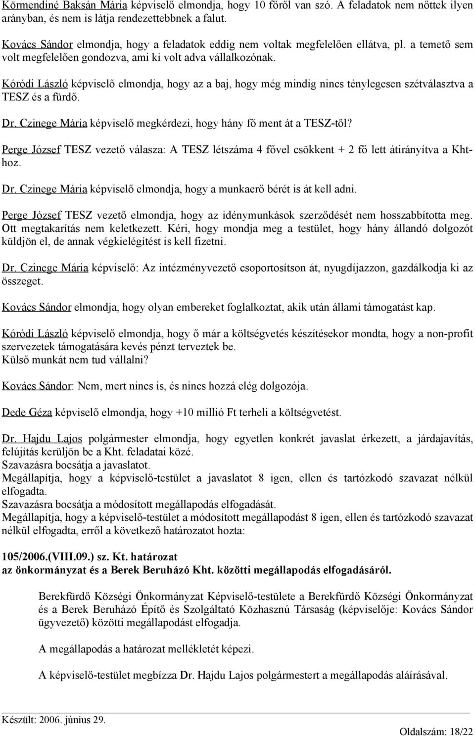 Kóródi László képviselő elmondja, hogy az a baj, hogy még mindig nincs ténylegesen szétválasztva a TESZ és a fürdő. Dr. Czinege Mária képviselő megkérdezi, hogy hány fő ment át a TESZ-től?