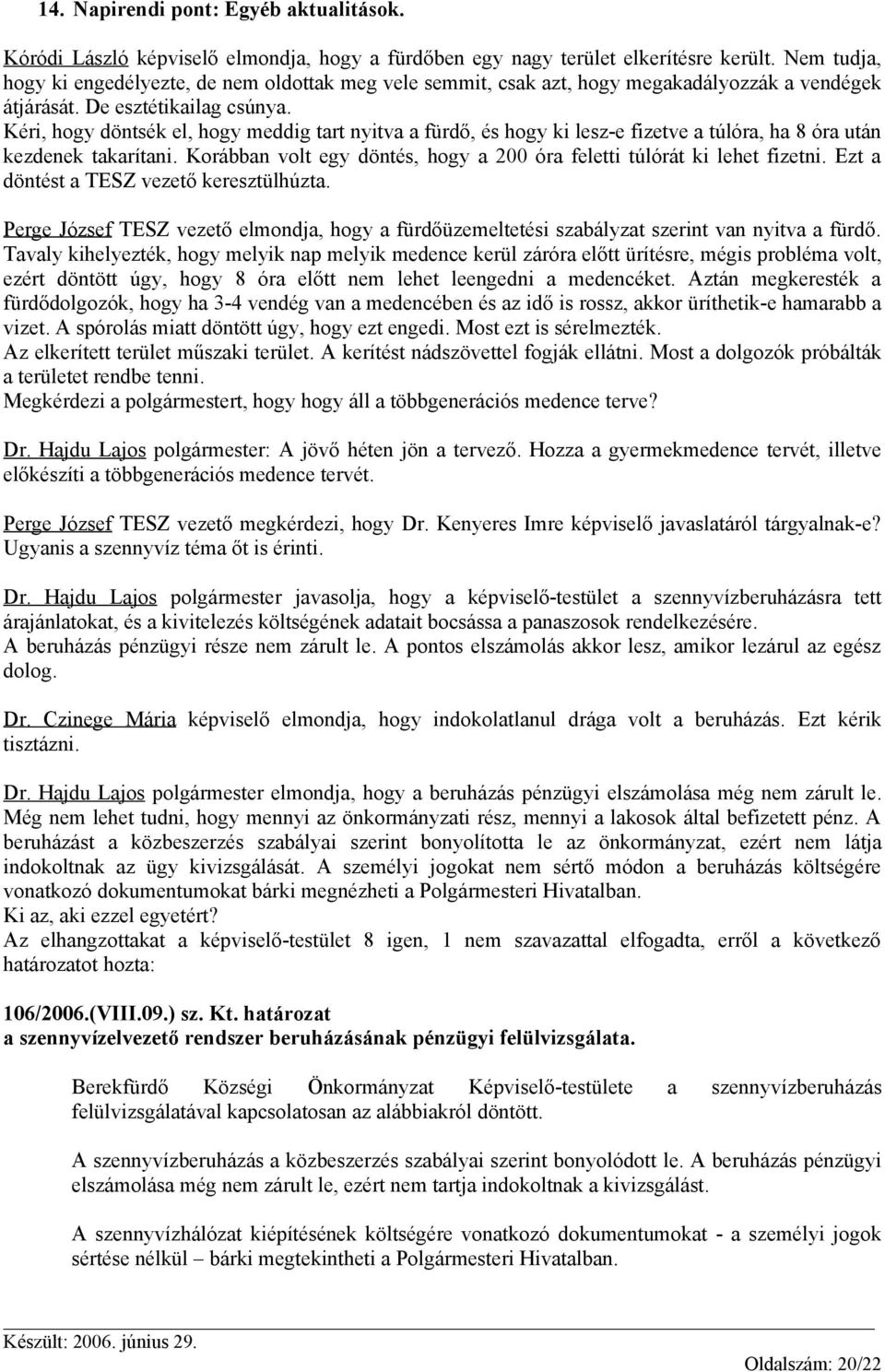 Kéri, hogy döntsék el, hogy meddig tart nyitva a fürdő, és hogy ki lesz-e fizetve a túlóra, ha 8 óra után kezdenek takarítani.