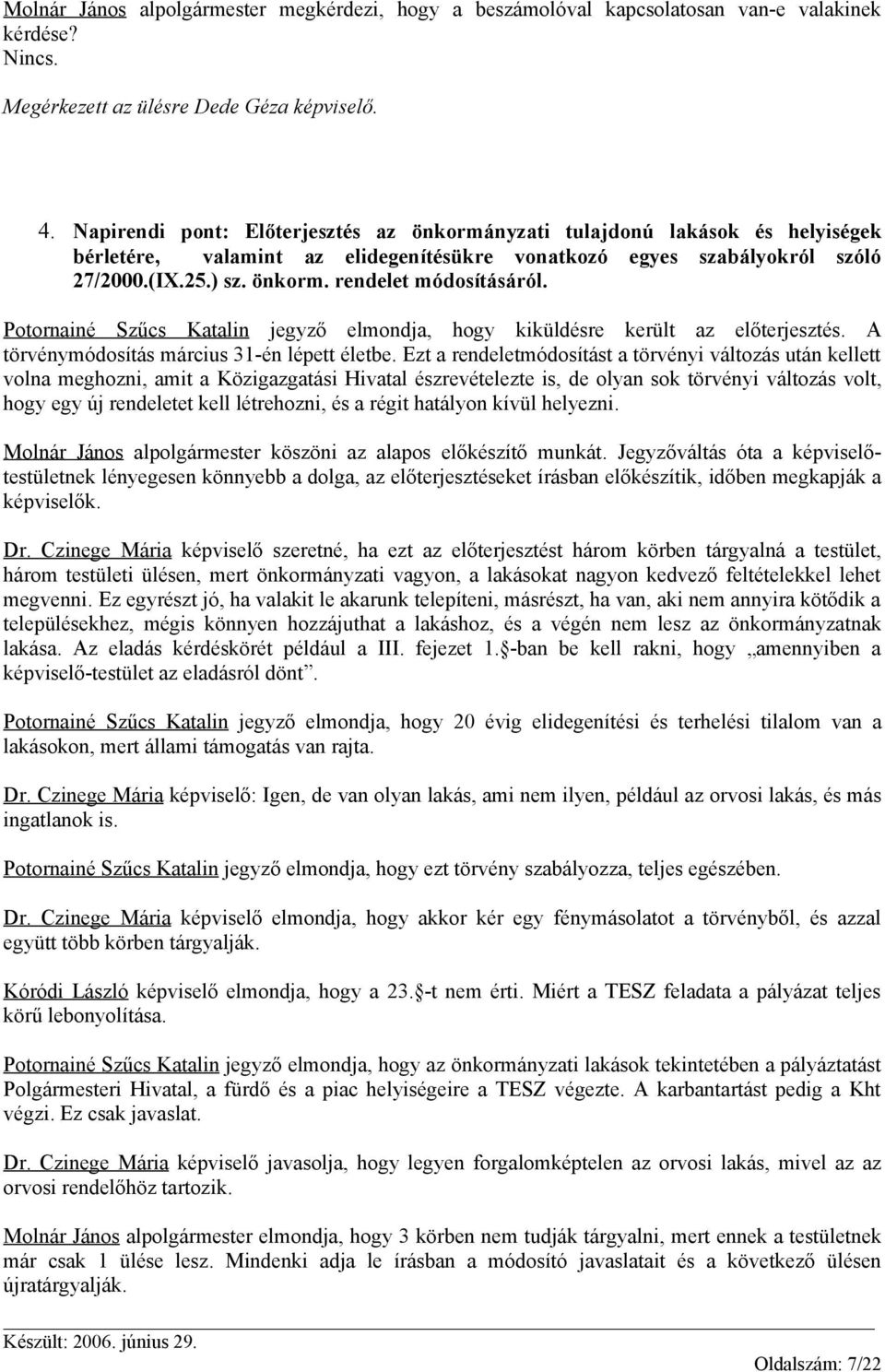 Potornainé Szűcs Katalin jegyző elmondja, hogy kiküldésre került az előterjesztés. A törvénymódosítás március 31-én lépett életbe.