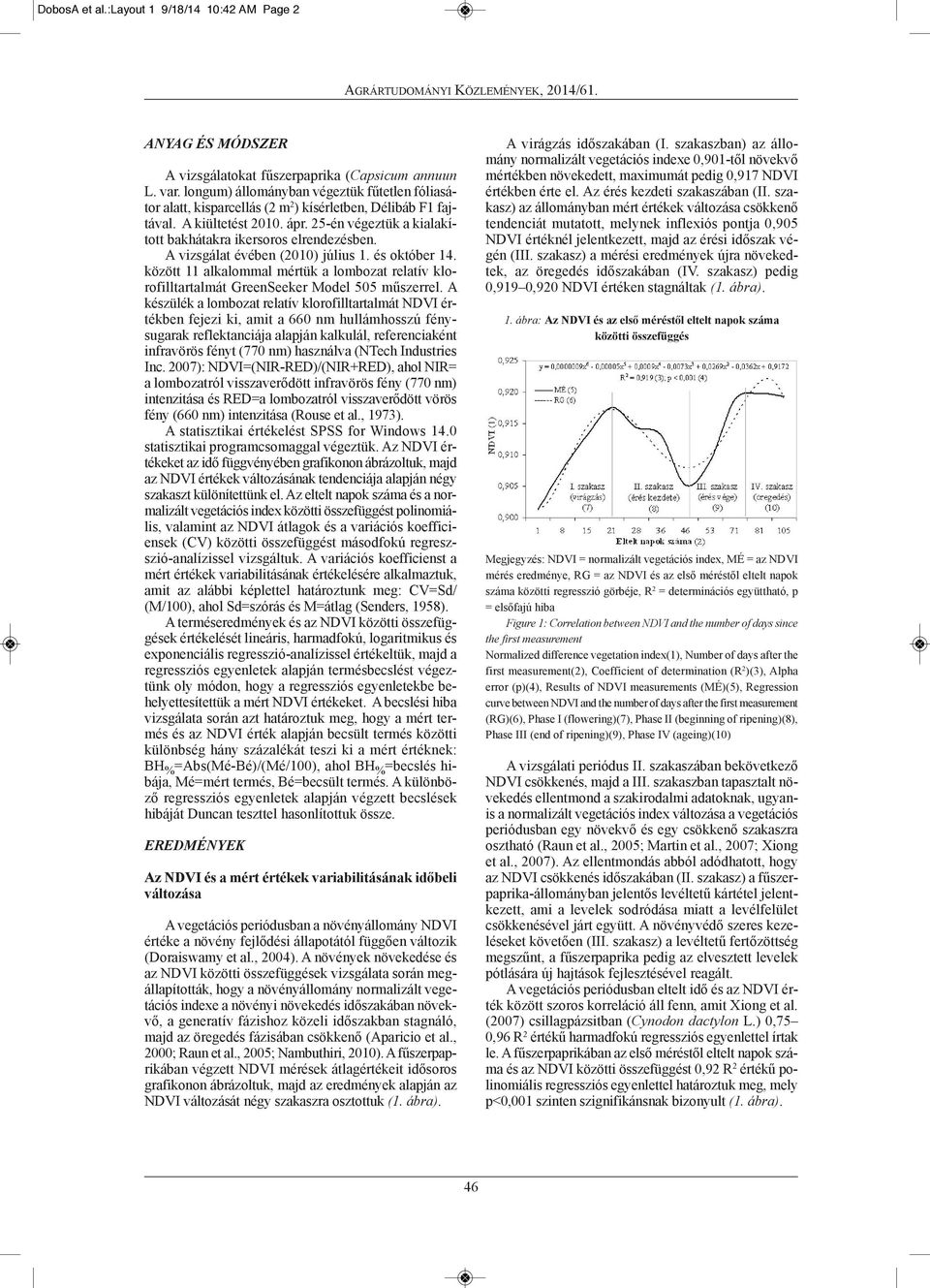 25-én végeztük a ki alakított bakhátakra ikersoros elrendezésben. A vizsgálat évében (2010) július 1. és október 14.