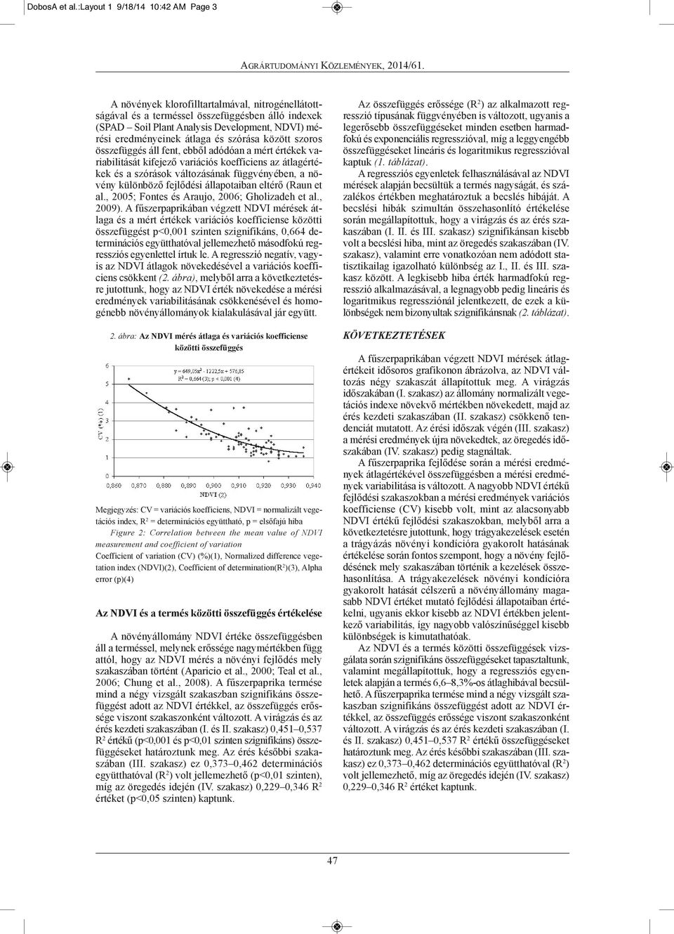 eredményeinek átlaga és szórása között szoros össze függés áll fent, ebből adódóan a mért értékek va - ria bilitását kifejező variációs koefficiens az átlag ér té - kek és a szórások változásának