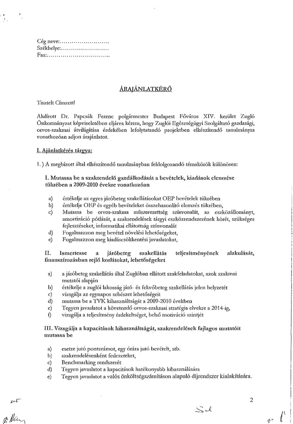 vonatkozóan adjon árajánlatot. I. Ajánlatkérés tárgya: 1.) A megbízott által elkészítendő tanulmányban feldolgozandó témakörök különösen: I.