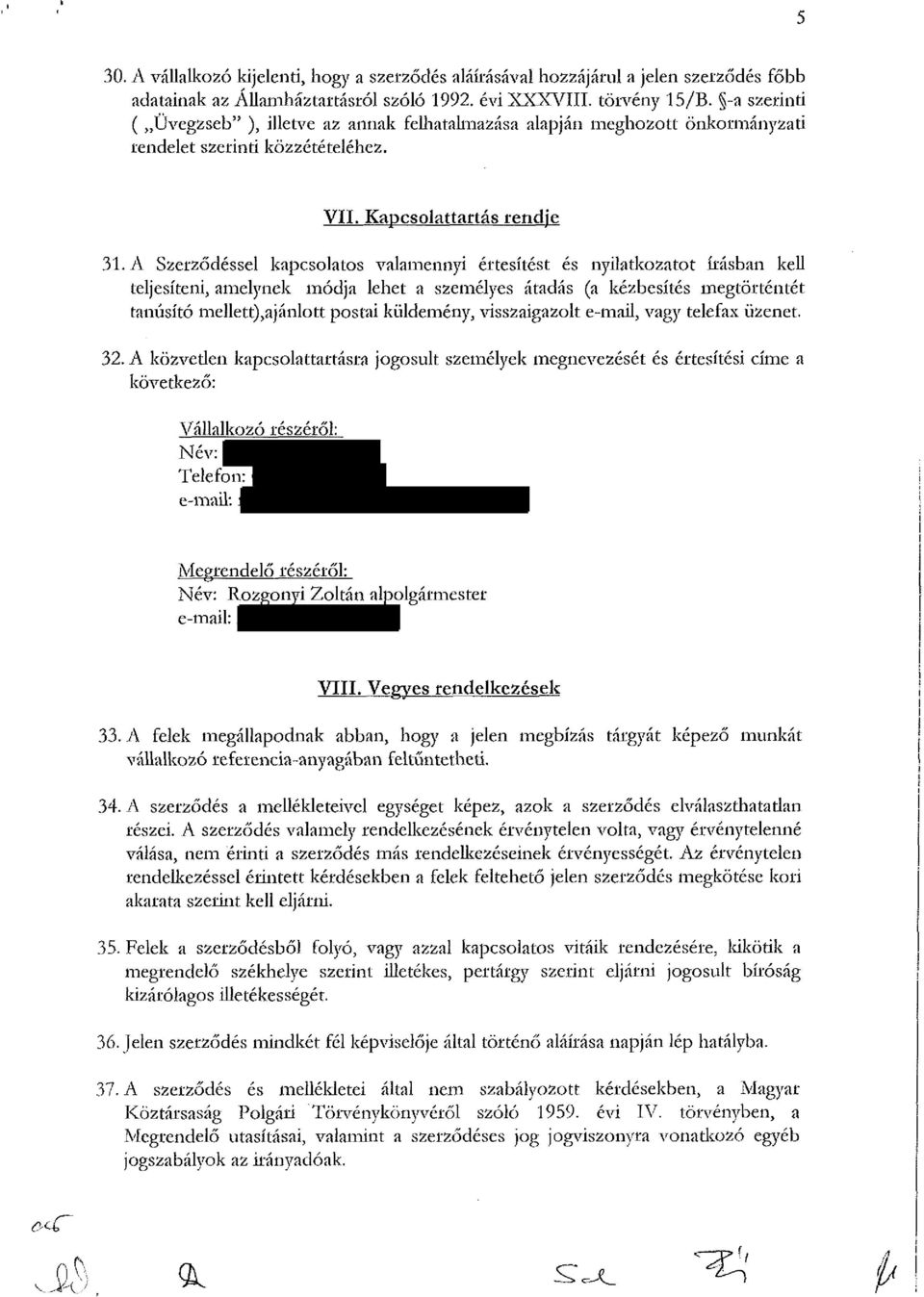 A Szerződéssel kapcsolatos valamennyi értesítést és nyilatkozatot írásban kell teljesíteni, amelynek módja lehet a személyes átadás (a kézbesítés megtörténtét tanúsító mellett)^jánlott postai