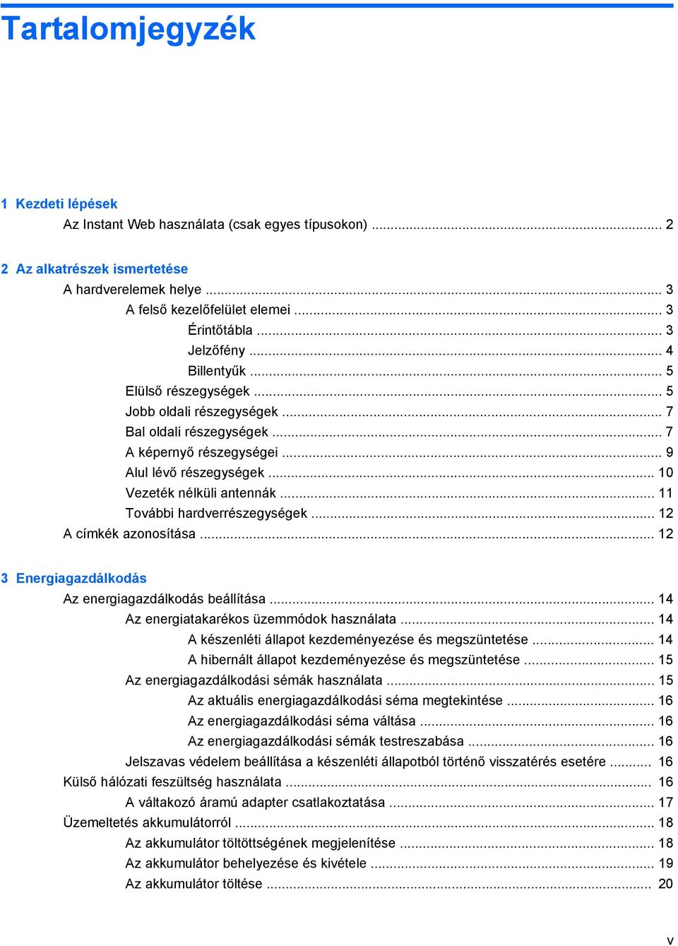 .. 10 Vezeték nélküli antennák... 11 További hardverrészegységek... 12 A címkék azonosítása... 12 3 Energiagazdálkodás Az energiagazdálkodás beállítása... 14 Az energiatakarékos üzemmódok használata.