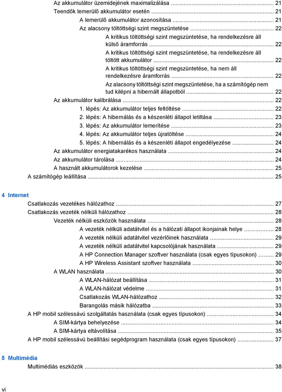 .. 22 A kritikus töltöttségi szint megszüntetése, ha nem áll rendelkezésre áramforrás... 22 Az alacsony töltöttségi szint megszüntetése, ha a számítógép nem tud kilépni a hibernált állapotból.