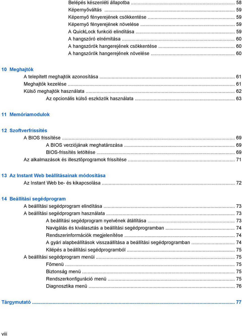 .. 62 Az opcionális külső eszközök használata... 63 11 Memóriamodulok 12 Szoftverfrissítés A BIOS frissítése... 69 A BIOS verziójának meghatározása... 69 BIOS-frissítés letöltése.