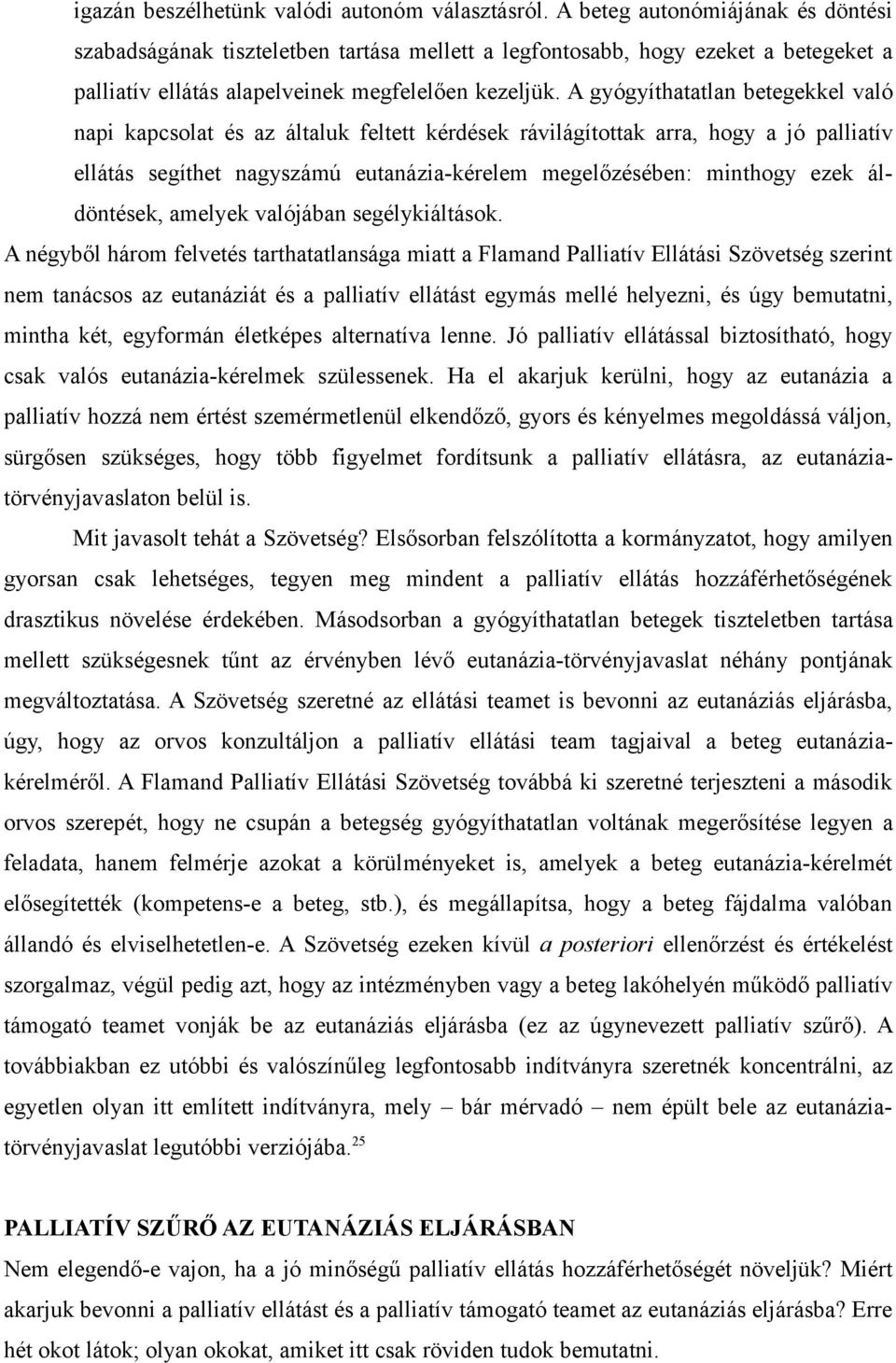 A gyógyíthatatlan betegekkel való napi kapcsolat és az általuk feltett kérdések rávilágítottak arra, hogy a jó palliatív ellátás segíthet nagyszámú eutanázia-kérelem megelőzésében: minthogy ezek