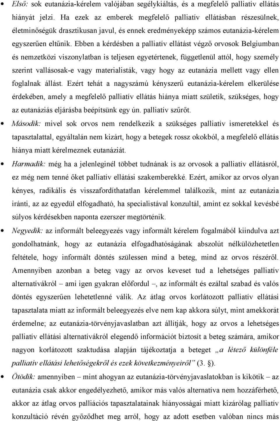 Ebben a kérdésben a palliatív ellátást végző orvosok Belgiumban és nemzetközi viszonylatban is teljesen egyetértenek, függetlenül attól, hogy személy szerint vallásosak-e vagy materialisták, vagy