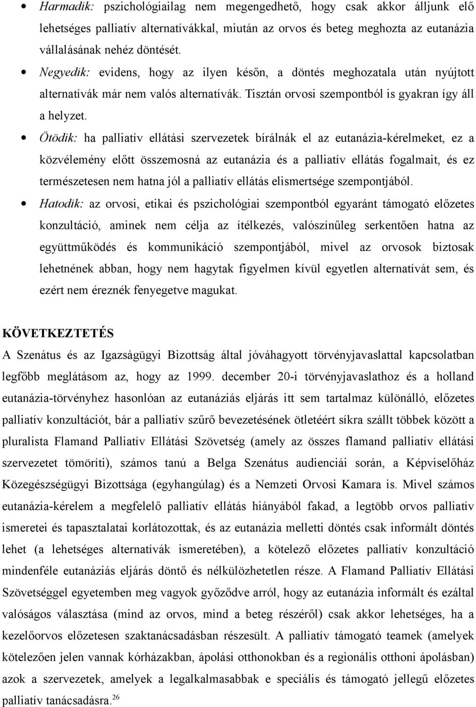 Ötödik: ha palliatív ellátási szervezetek bírálnák el az eutanázia-kérelmeket, ez a közvélemény előtt összemosná az eutanázia és a palliatív ellátás fogalmait, és ez természetesen nem hatna jól a