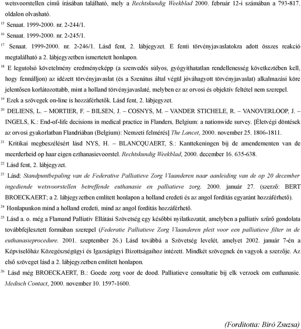 18 E legutolsó követelmény eredményeképp (a szenvedés súlyos, gyógyíthatatlan rendellenesség következtében kell, hogy fennálljon) az idézett törvényjavaslat (és a Szenátus által végül jóváhagyott