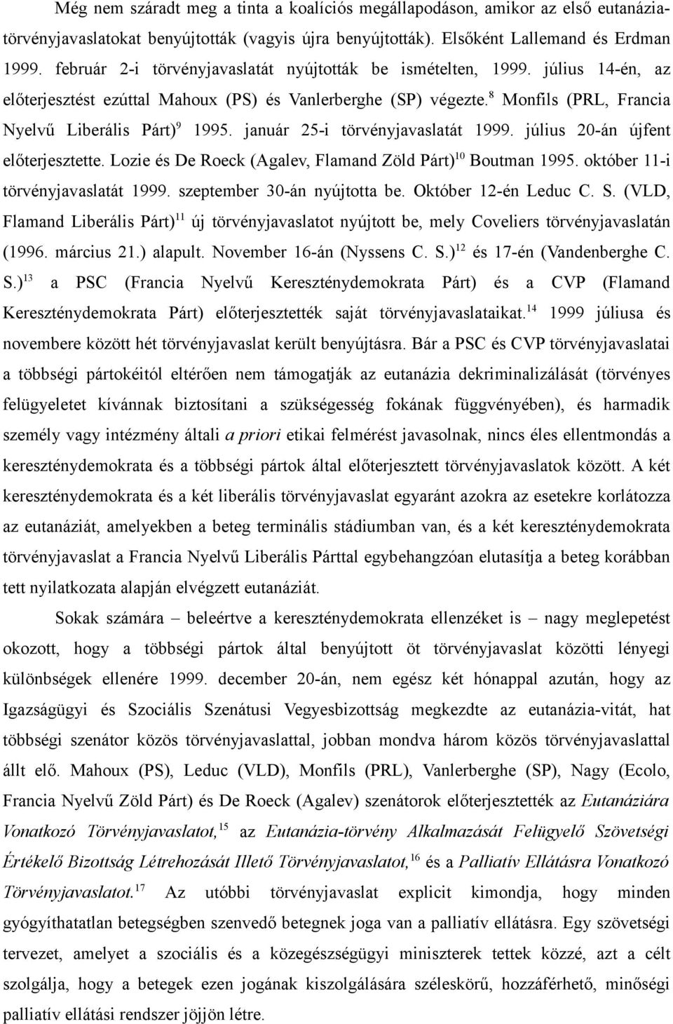 január 25-i törvényjavaslatát 1999. július 20-án újfent előterjesztette. Lozie és De Roeck (Agalev, Flamand Zöld Párt) 10 Boutman 1995. október 11-i törvényjavaslatát 1999.