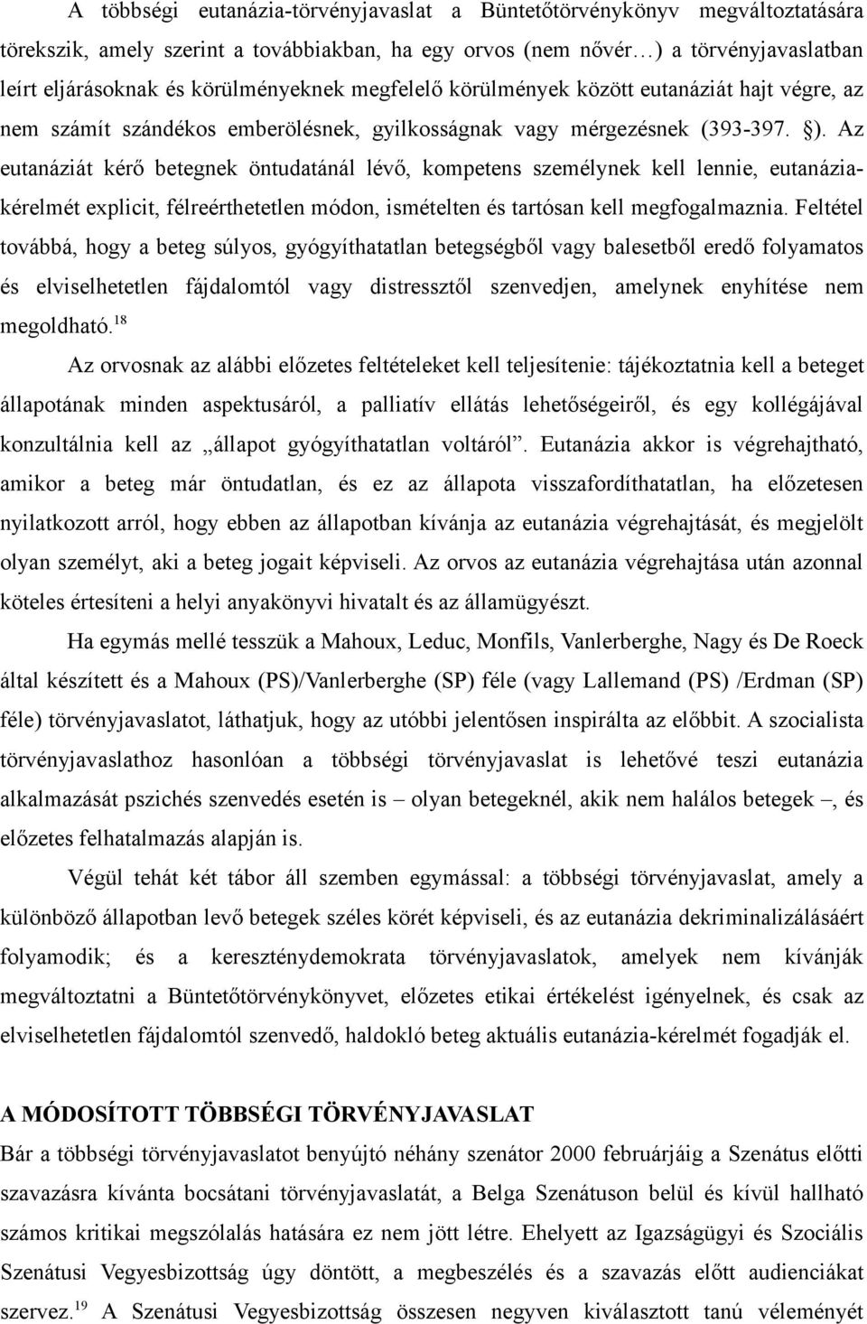 Az eutanáziát kérő betegnek öntudatánál lévő, kompetens személynek kell lennie, eutanáziakérelmét explicit, félreérthetetlen módon, ismételten és tartósan kell megfogalmaznia.