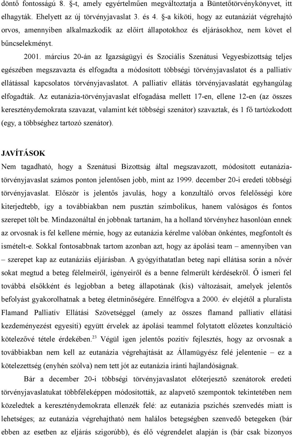 március 20-án az Igazságügyi és Szociális Szenátusi Vegyesbizottság teljes egészében megszavazta és elfogadta a módosított többségi törvényjavaslatot és a palliatív ellátással kapcsolatos