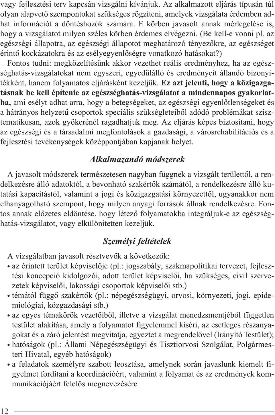 E körben javasolt annak mérlegelése is, hogy a vizsgálatot milyen széles körben érdemes elvégezni. (Be kell-e vonni pl.