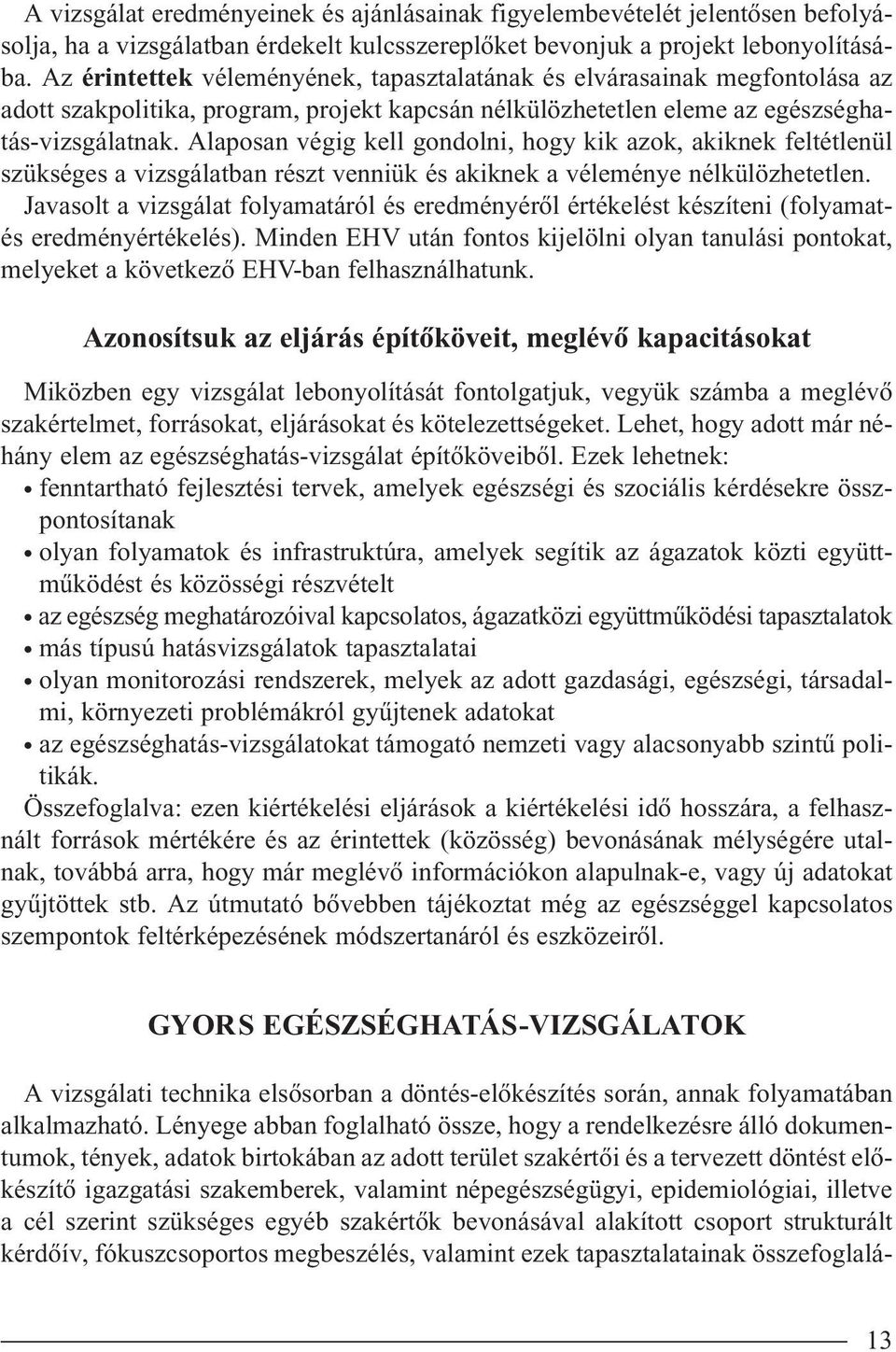 Alaposan végig kell gondolni, hogy kik azok, akiknek feltétlenül szükséges a vizsgálatban részt venniük és akiknek a véleménye nélkülözhetetlen.