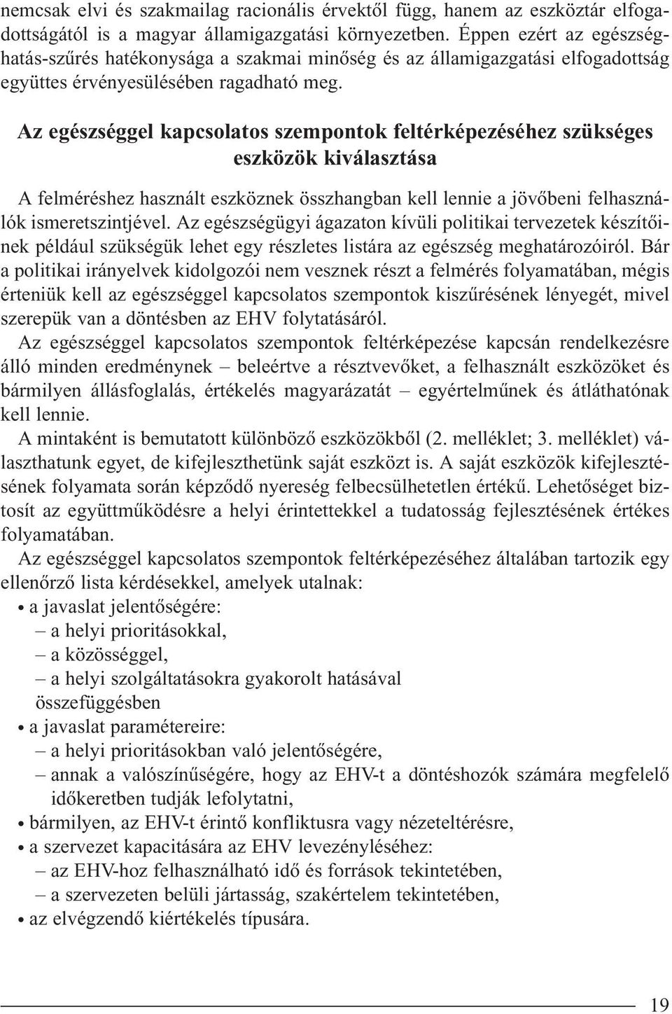 Az egészséggel kapcsolatos szempontok feltérképezéséhez szükséges eszközök kiválasztása A felméréshez használt eszköznek összhangban kell lennie a jövôbeni felhasználók ismeretszintjével.