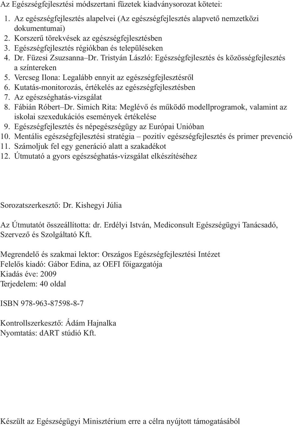 Vercseg Ilona: Legalább ennyit az egészségfejlesztésrôl 6. Kutatás-monitorozás, értékelés az egészségfejlesztésben 7. Az egészséghatás-vizsgálat 8. Fábián Róbert Dr.