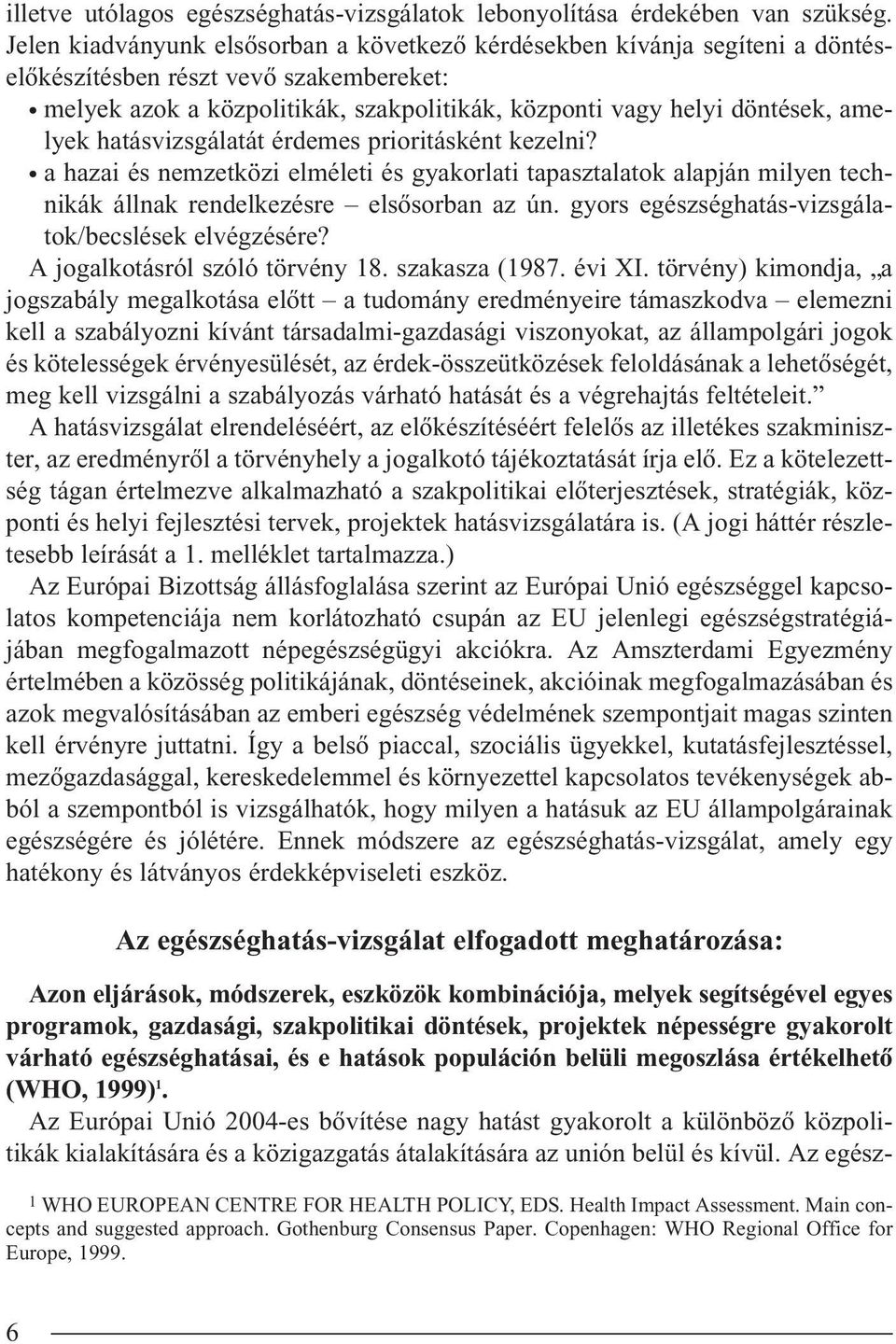 hatásvizsgálatát érdemes prioritásként kezelni? a hazai és nemzetközi elméleti és gyakorlati tapasztalatok alapján milyen technikák állnak rendelkezésre elsôsorban az ún.