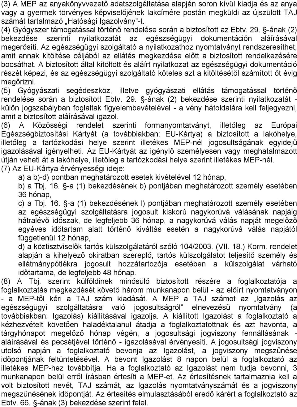 Az egészségügyi szolgáltató a nyilatkozathoz nyomtatványt rendszeresíthet, amit annak kitöltése céljából az ellátás megkezdése előtt a biztosított rendelkezésére bocsáthat.