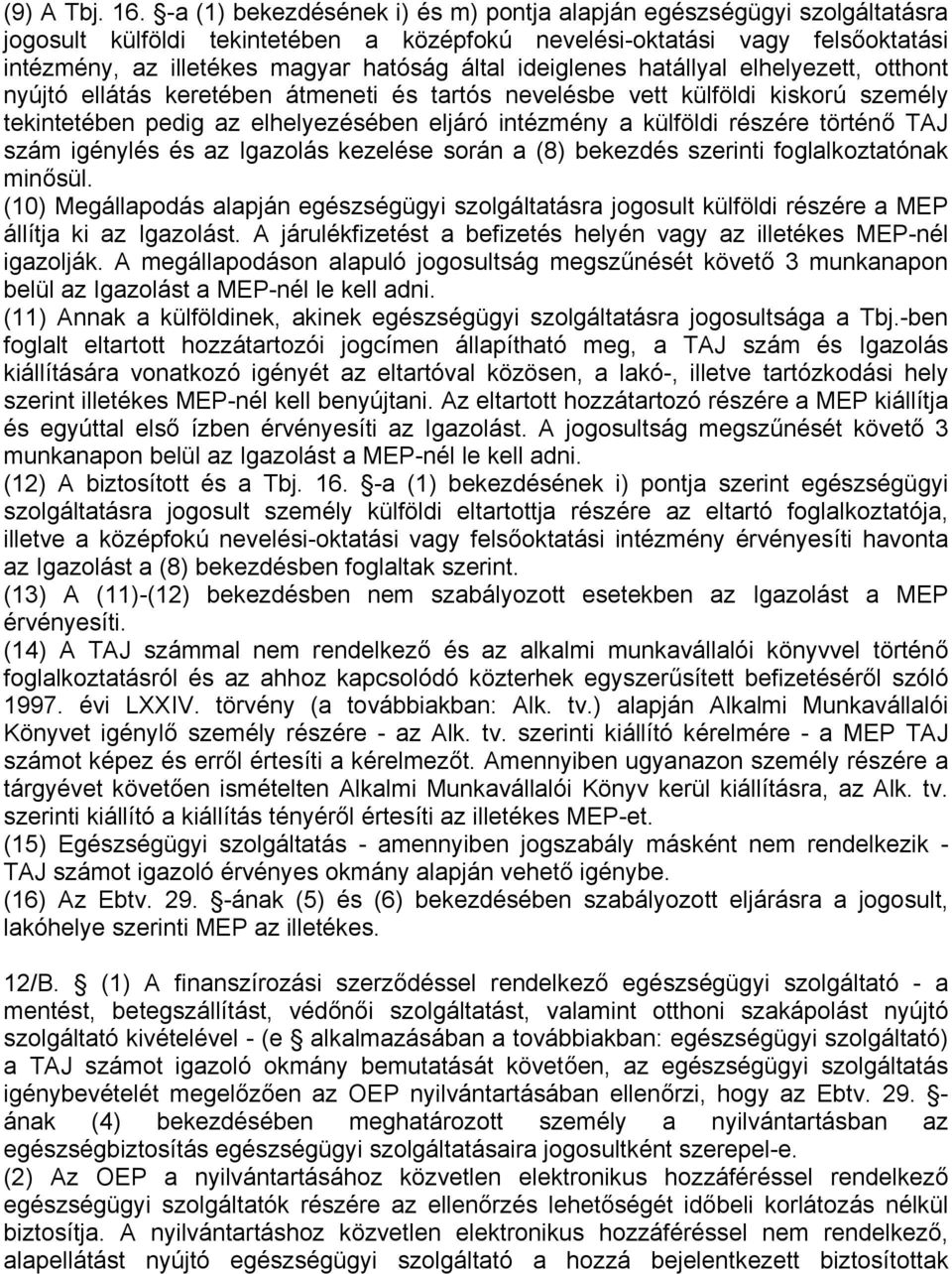 ideiglenes hatállyal elhelyezett, otthont nyújtó ellátás keretében átmeneti és tartós nevelésbe vett külföldi kiskorú személy tekintetében pedig az elhelyezésében eljáró intézmény a külföldi részére