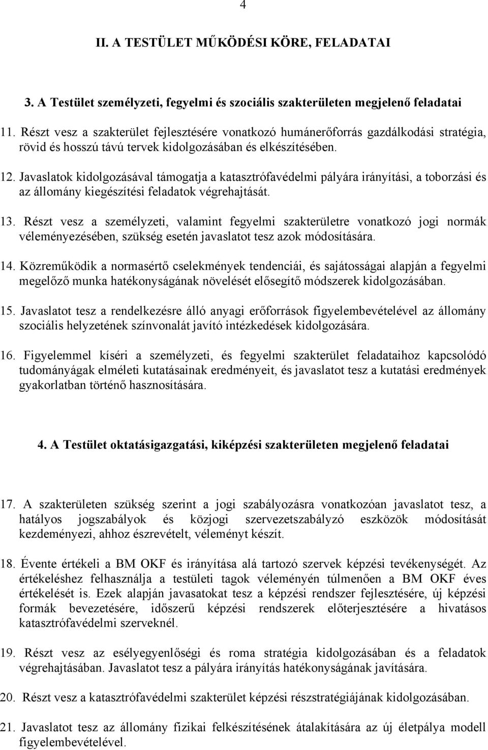 Javaslatok kidolgozásával támogatja a katasztrófavédelmi pályára irányítási, a toborzási és az állomány kiegészítési feladatok végrehajtását. 13.