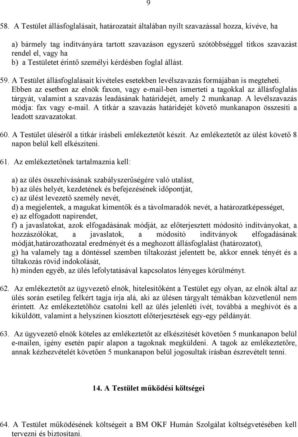 Ebben az esetben az elnök faxon, vagy e-mail-ben ismerteti a tagokkal az állásfoglalás tárgyát, valamint a szavazás leadásának határidejét, amely 2 munkanap. A levélszavazás módja: fax vagy e-mail.