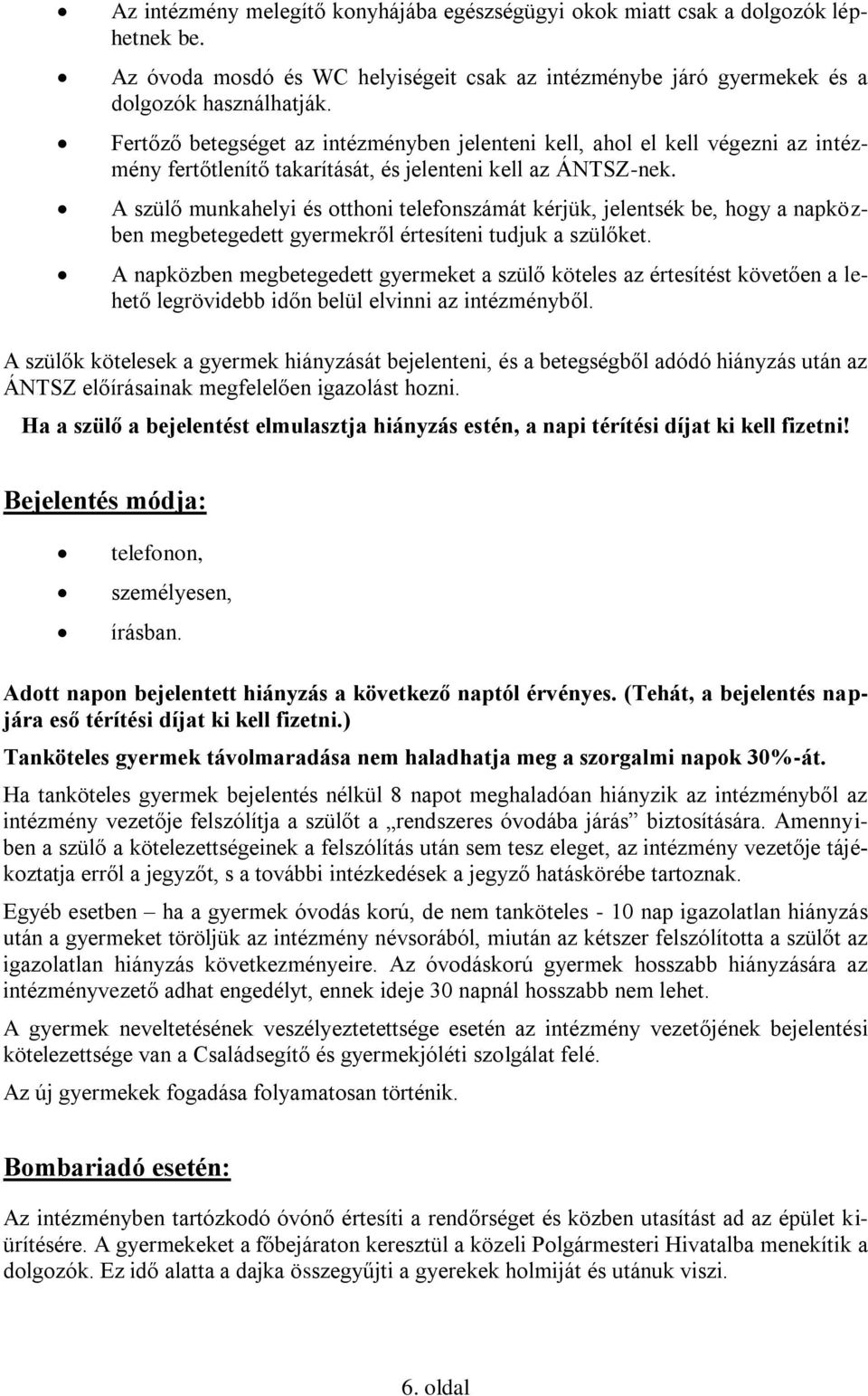 A szülő munkahelyi és otthoni telefonszámát kérjük, jelentsék be, hogy a napközben megbetegedett gyermekről értesíteni tudjuk a szülőket.