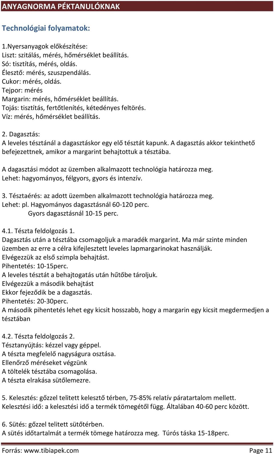 Dagasztás: A leveles tésztánál a dagasztáskor egy elő tésztát kapunk. A dagasztás akkor tekinthető befejezettnek, amikor a margarint behajtottuk a tésztába.