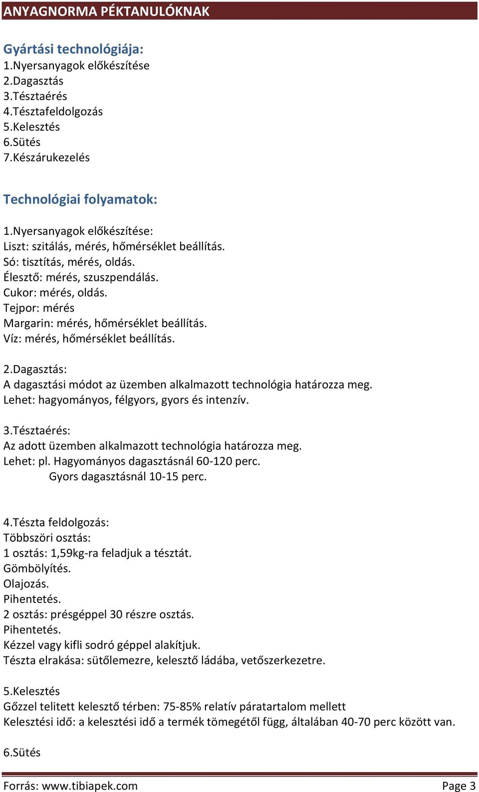 Dagasztás: A dagasztási módot az üzemben alkalmazott technológia határozza meg. Lehet: hagyományos, félgyors, gyors és intenzív. 3.Tésztaérés: Az adott üzemben alkalmazott technológia határozza meg.