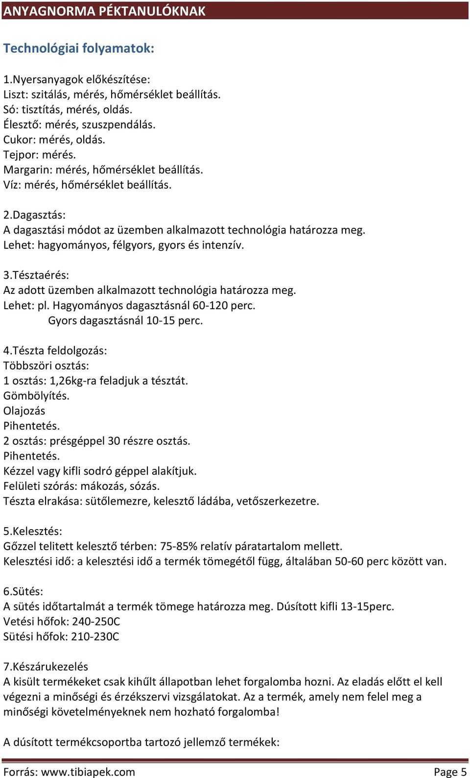 Lehet: hagyományos, félgyors, gyors és intenzív. 3.Tésztaérés: Az adott üzemben alkalmazott technológia határozza meg. Lehet: pl. Hagyományos dagasztásnál 60-120 perc. Gyors dagasztásnál 10-15 perc.