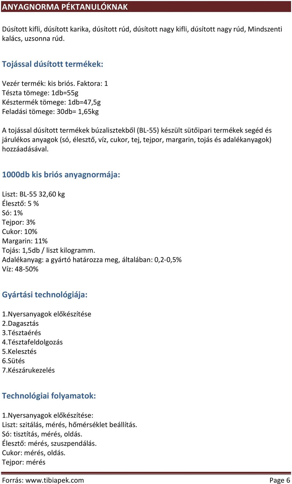 (só, élesztő, víz, cukor, tej, tejpor, margarin, tojás és adalékanyagok) hozzáadásával.