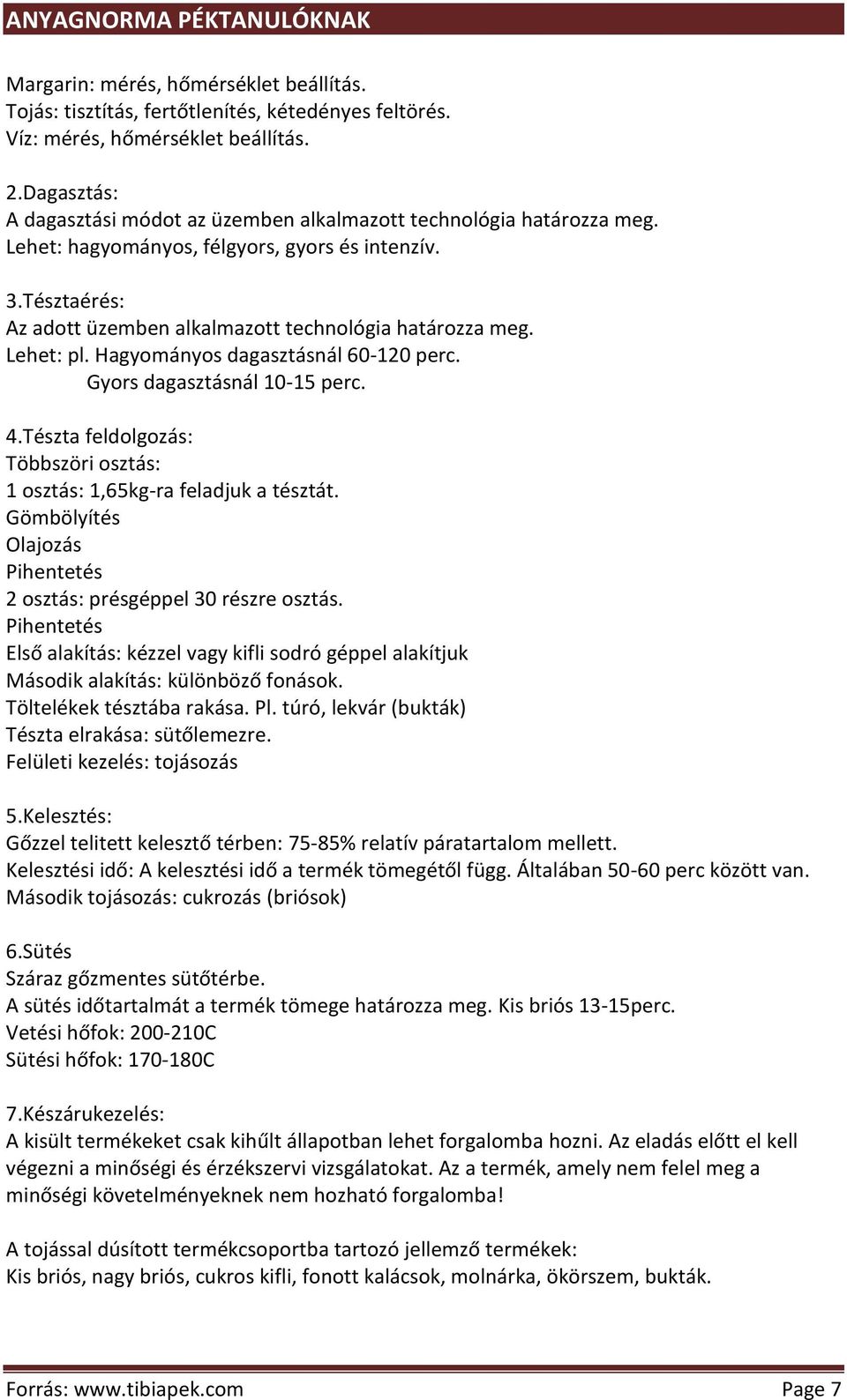 Lehet: pl. Hagyományos dagasztásnál 60-120 perc. Gyors dagasztásnál 10-15 perc. 4.Tészta feldolgozás: Többszöri osztás: 1 osztás: 1,65kg-ra feladjuk a tésztát.