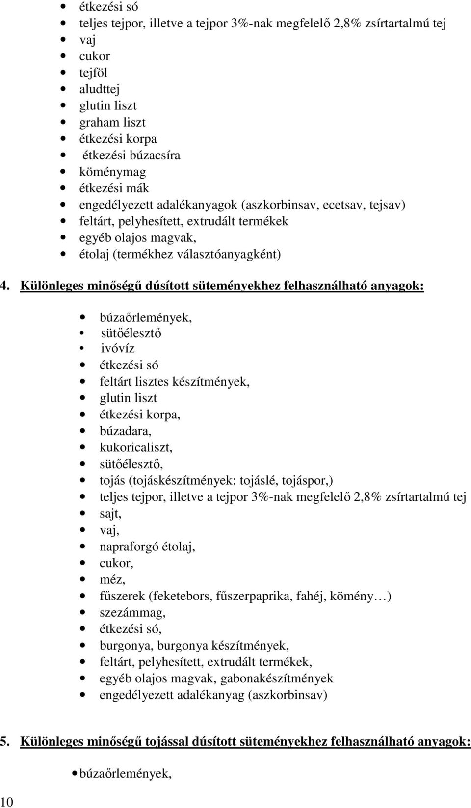 Különleges minıségő dúsított süteményekhez felhasználható anyagok: búzaırlemények, sütıélesztı ivóvíz étkezési só feltárt lisztes készítmények, glutin liszt étkezési korpa, búzadara, kukoricaliszt,