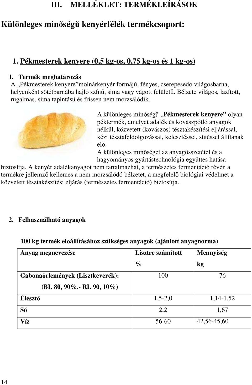 Bélzete világos, lazított, rugalmas, sima tapintású és frissen nem morzsálódik.