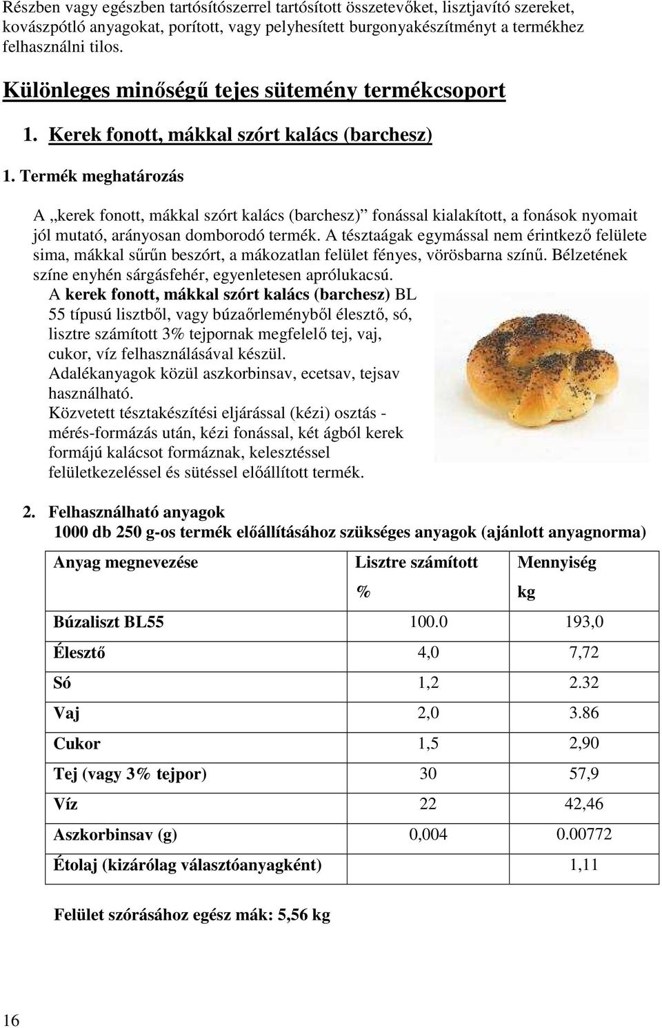 Termék meghatározás A kerek fonott, mákkal szórt kalács (barchesz) fonással kialakított, a fonások nyomait jól mutató, arányosan domborodó termék.