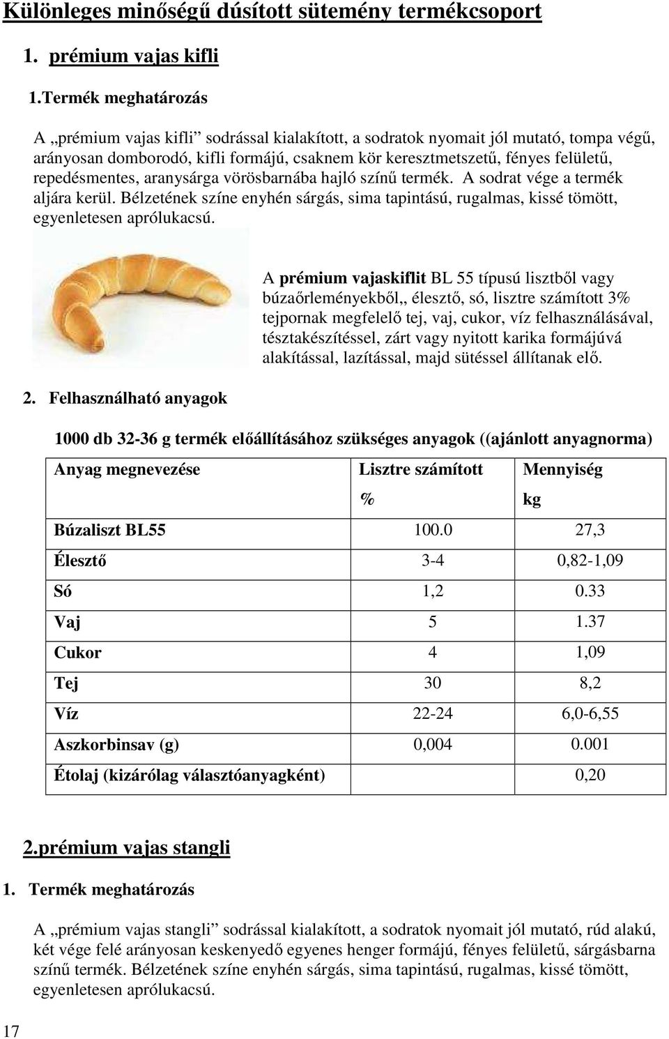 repedésmentes, aranysárga vörösbarnába hajló színő termék. A sodrat vége a termék aljára kerül. Bélzetének színe enyhén sárgás, sima tapintású, rugalmas, kissé tömött, egyenletesen aprólukacsú. 2.