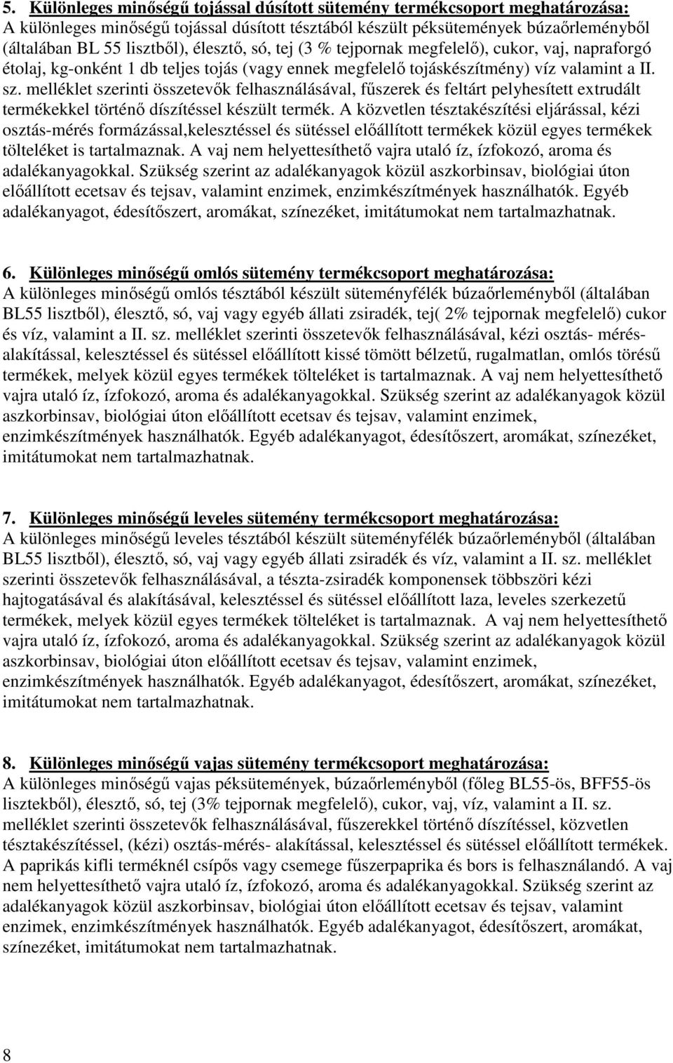 melléklet szerinti összetevık felhasználásával, főszerek és feltárt pelyhesített extrudált termékekkel történı díszítéssel készült termék.