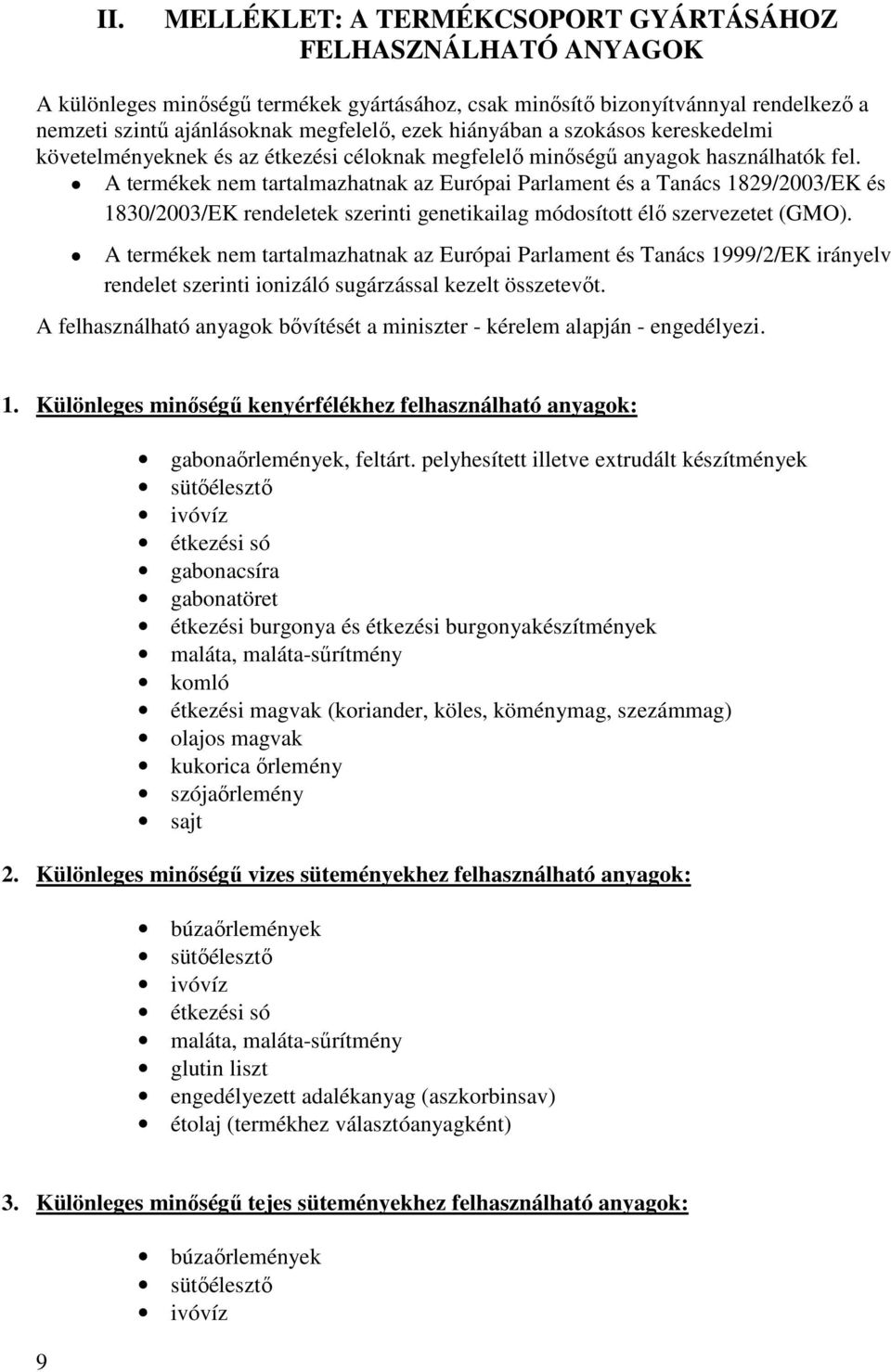A termékek nem tartalmazhatnak az Európai Parlament és a Tanács 1829/2003/EK és 1830/2003/EK rendeletek szerinti genetikailag módosított élı szervezetet (GMO).