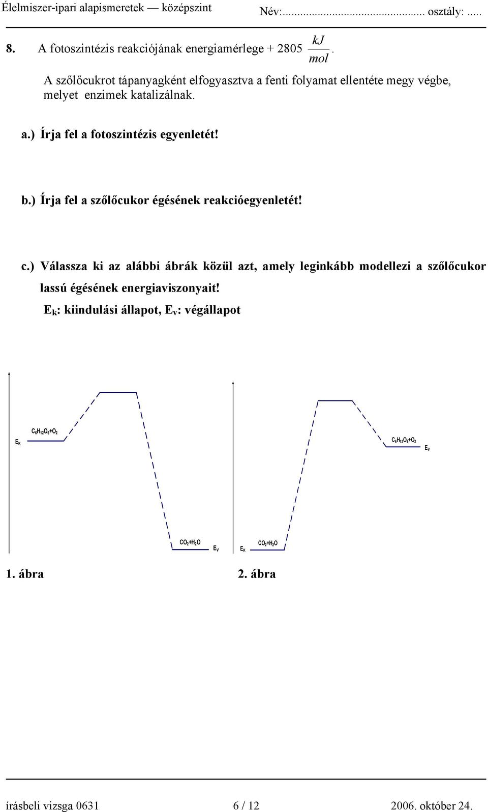 b.) Írja fel a szőlőcukor égésének reakcióegyenletét! c.