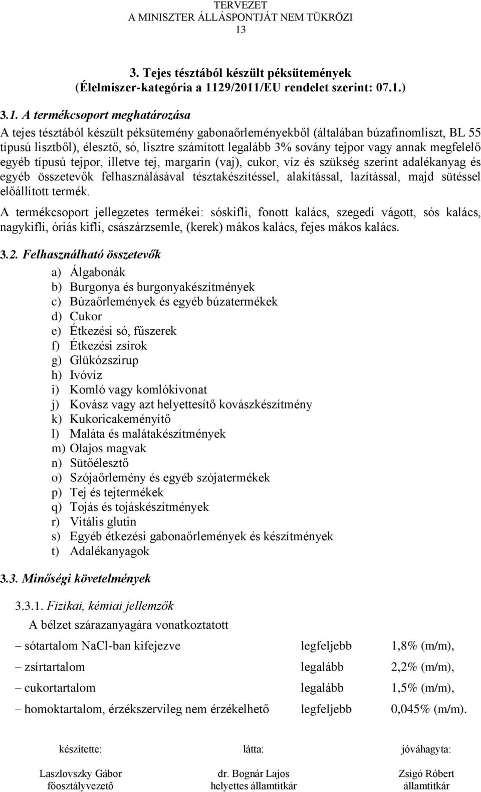 szükség szerint adalékanyag és egyéb összetevők felhasználásával tésztakészítéssel, alakítással, lazítással, majd sütéssel előállított termék.