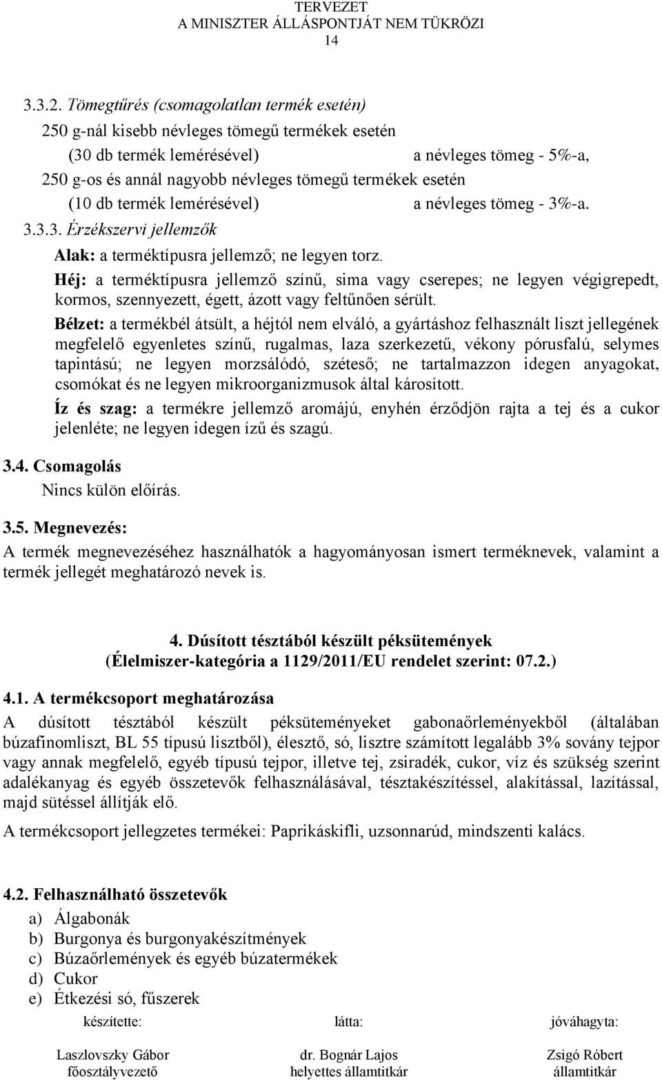 (10 db termék lemérésével) a névleges tömeg - 3%-a. 3.3.3. Érzékszervi jellemzők Alak: a terméktípusra jellemző; ne legyen torz.