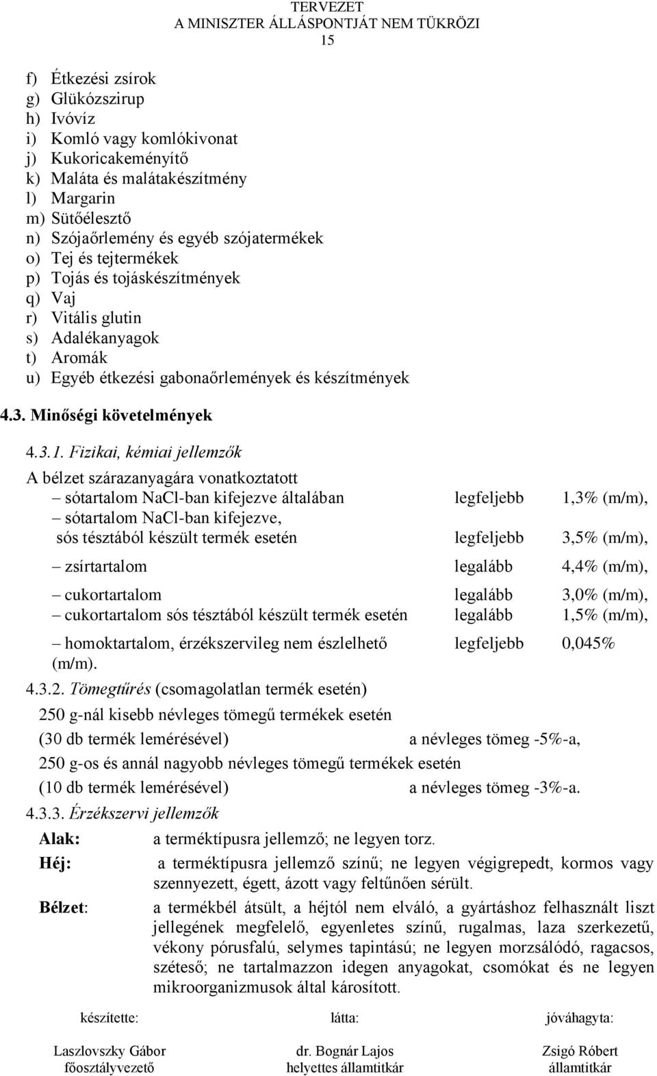 Fizikai, kémiai jellemzők A bélzet szárazanyagára vonatkoztatott sótartalom NaCl-ban kifejezve általában legfeljebb 1,3% (m/m), sótartalom NaCl-ban kifejezve, sós tésztából készült termék esetén