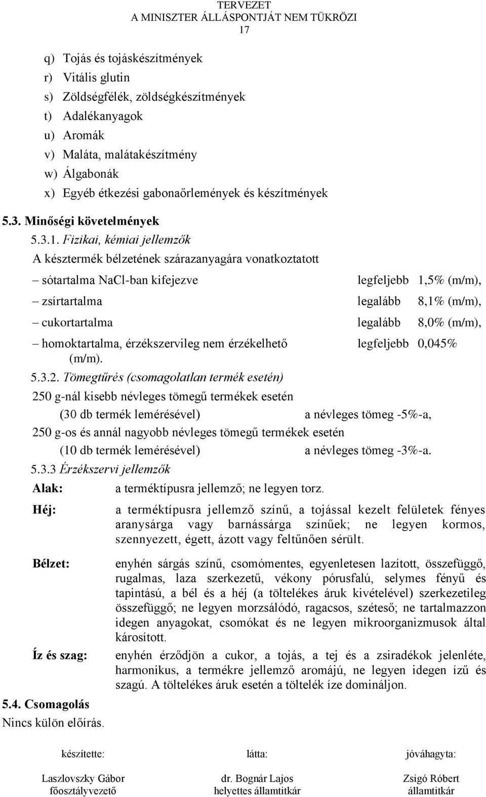 késztermék bélzetének szárazanyagára vonatkoztatott sótartalma NaCl-ban kifejezve legfeljebb 1,5% (m/m), zsírtartalma legalább 8,1% (m/m), cukortartalma legalább 8,0% (m/m), homoktartalma,