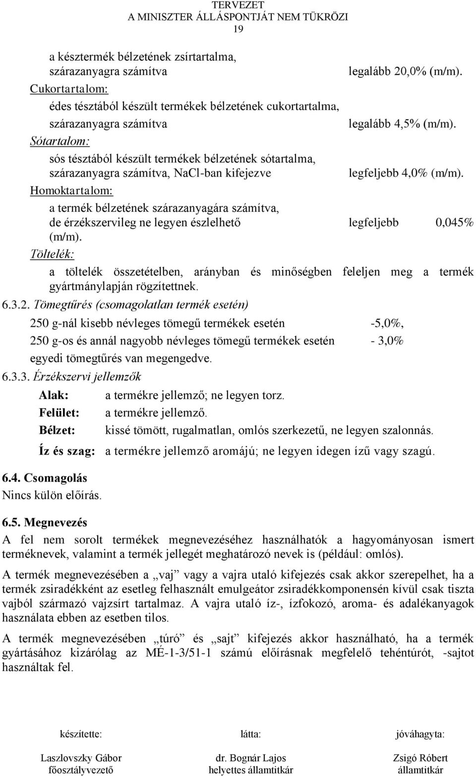 Sótartalom: sós tésztából készült termékek bélzetének sótartalma, szárazanyagra számítva, NaCl-ban kifejezve legfeljebb 4,0% (m/m).