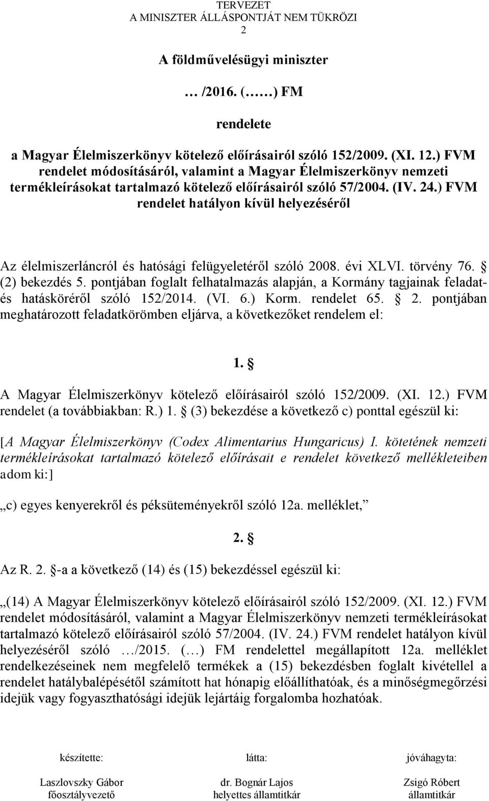 ) FVM rendelet hatályon kívül helyezéséről Az élelmiszerláncról és hatósági felügyeletéről szóló 2008. évi XLVI. törvény 76. (2) bekezdés 5.