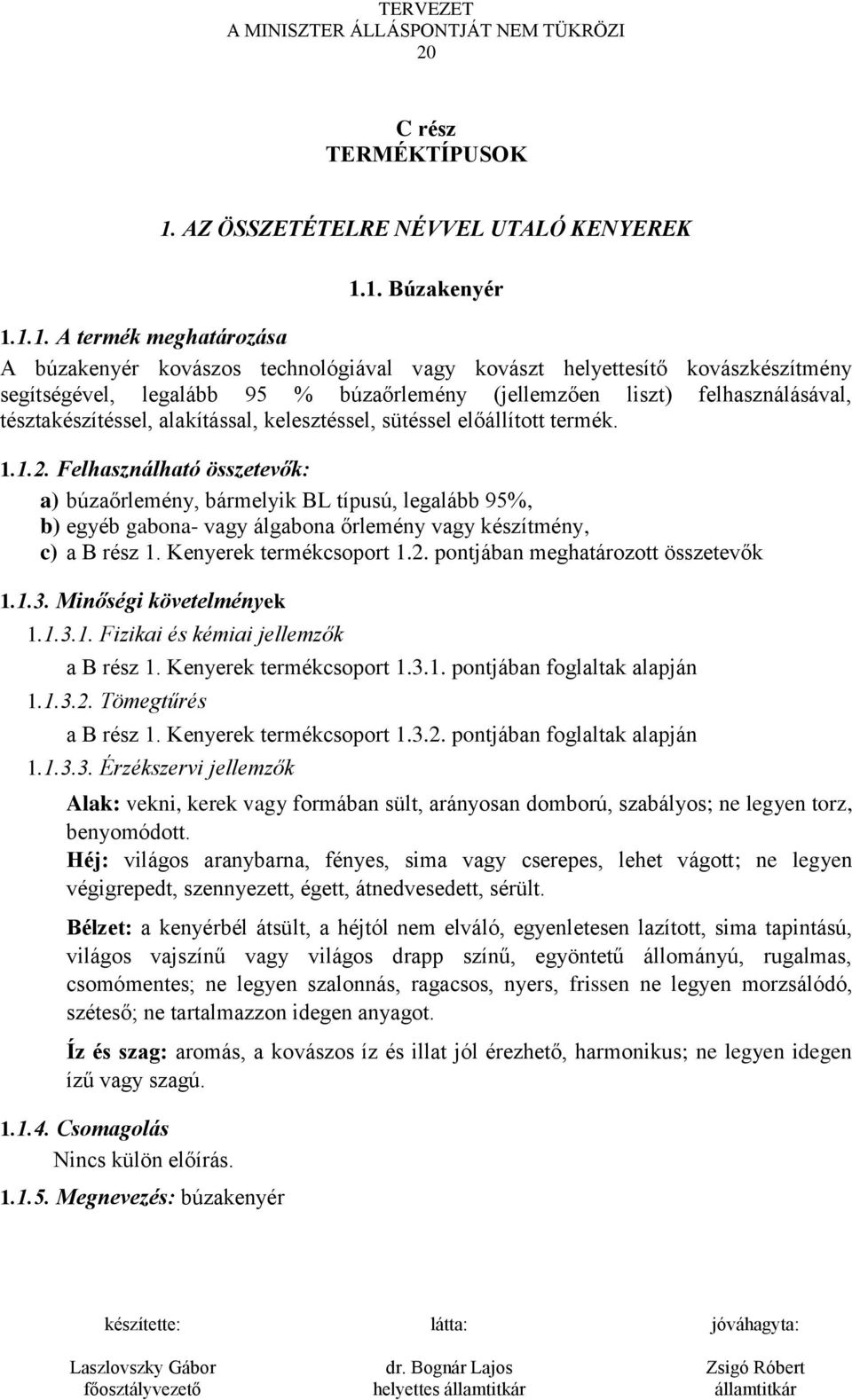 1. Búzakenyér 1.1.1. A termék meghatározása A búzakenyér kovászos technológiával vagy kovászt helyettesítő kovászkészítmény segítségével, legalább 95 % búzaőrlemény (jellemzően liszt)